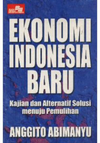 Ekonomi Indonesia baru : kajian dan alternatif solusi menuju pemulihan