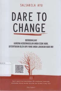 Dare to change : berubahlah! karena keberhasilan anda esok hari, ditentukan oleh apa yang anda lakukan hari ini