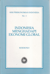 Indonesia menghadapi ekonomi global : seri perekonomian indonesia no.:1