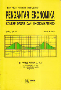 Pengantar ekonomika : konsep dasar dan ekonomikamikro; Seri titian tes-ujian (soal-jawab) Buku 1,Ed.II