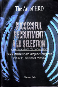 successful recruitment and selection : a practical guide for line managers = Sukses merekrut dan menyeleksi karyawan : panduan praktis bagi manajer
