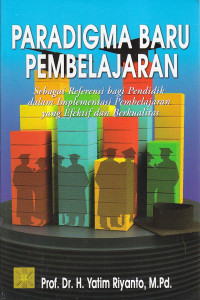 Paradigma baru pembelajaran : sebagai referensi bagi pendidik dalam implementasi pembelajaran yang efektif dan berkualitas