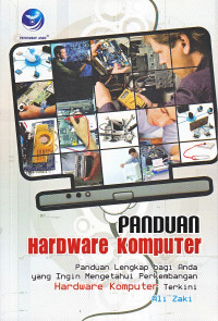 Panduan hardware komputer : panduan lengkap bagi anda yang ingin mengetahui perkembangan hardware komputer terkini