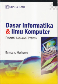 Dasar informatika & ilmu komputer disertai aksi-aksi praktis