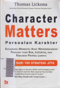 Character matters (persoalan karakter) : bagaimana membantu anak mengembangkan penilaian yang baik, integritas dan kebijakan penting lainnya