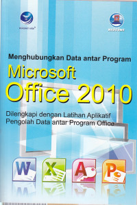 Menghubungkan data antar program microsoft office 2010 : dilengkapi dengan latihan aplikatif pengolah data antar program office