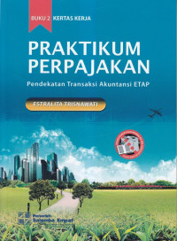 Praktikum perpajakan : pendekatan transaksi akuntansi ETAP buku 2 (kertas kerja)