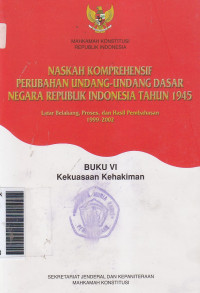 Naskah komprehensif perubahan undang-undang dasar negara Republik Indonesia tahun 1945 ... buku VI kekuasaan kehakiman