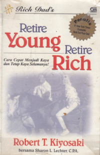 Retire young retire rich: cara cepat menjadi kaya dan tetap kaya selamanya