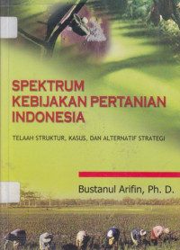 Spektrum kebijakan pertanian Indonesia: telaah struktur, kasus, dan alternatif strategi