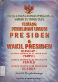 UNDANG-UNDANG REPUBLIK INDONESIA NOMOR 23 TAHUN 2003: TENTANG PEMILIHAN UMUM PRESIDEN DAN WAKIL PRESIDEN