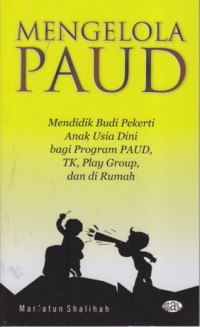 Mengelola PAUD: mendidik budi pekerti anak usia dini bagi program PAUD, TK play group, dan di rumah