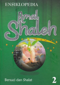 Ensiklopedia amal shaleh: bersuci dan shalat 2