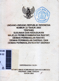 Undang-undang Republik Indonesia nomor 22 tahun 2003 tentang susunan dan kedudukan majelis permusyawaratan rakyat,dewan perwakilan rakyat,dewan perwakilan daerah,dan dewan perwakilan rakyat daerah