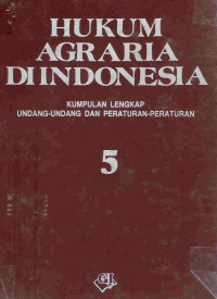 Hukum agraria di Indonesia: kumpulan lengkap undang-undang dan peraturan-peraturan 5