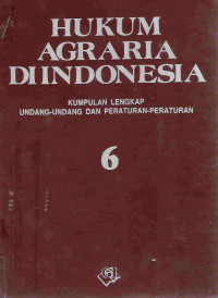 Hukum agraria di Indonesia: kumpulan lengkap undang-undang dan peraturan-peraturan 6
