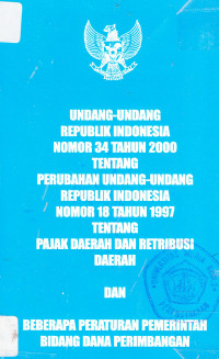 Undang-undang Republik Indonesia nomor 34 tahun 2000 tentang perubahan atas undang-undang nomor 18 tahun 1997 tentang pajak daerah dan retribusi daerah dan beberapa peraturan-peraturan bidang dana perimbangan