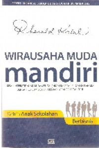 Wirausaha muda mandiri: kisah inspiratif anak muda mengalahkan rasa takut dan bersahabat dengan ketidakpastian, menjadi wirausaha tangguh: ketika anak sekolahan berbisnis