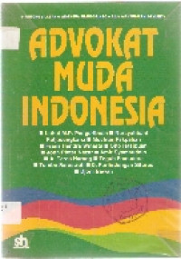 Advokat muda Indonesia: dialog tentang hukum, politik, keadilan, hak asasi manusia, profesionalisme advokad, dan liku-liku keadvokatan