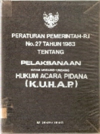 Peraturan pemerintah RI no.27 tahun 1983 tentang pelaksanaan kitab undang-undang hukum acara pidana (K.U.H.A.P.)
