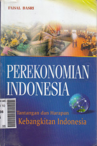 Perekonomian Indonesia : tantangan dan harapan bagi kebangkitan Indonesia