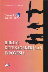 Hukum ketenagakerjaan indonesia: dinamika dan kajian teori