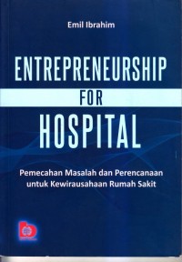 Entrepreneurship for hospital : pemecahan masalah dan perencanaan untuk kewirausahaan rumah sakit