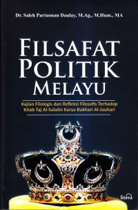 Filsafat politik melayu : kajian filologis dan refleksi filosofis terhadap kitab taj al-salatin karya bukhari al-jauhari