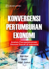 Konvergensi pertumbuhan ekonomi : analisis pascapelaksanaan otonomi daerah di indonesia
