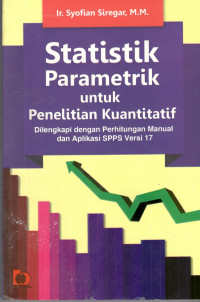 Statistik parametrik untuk penelitian kuantitatif dilengkapi dengan perhitungan manual dan aplikasi SPPS versi 17