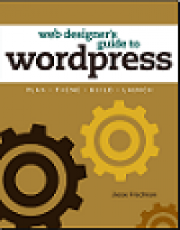 Web designer's guide to wordpress: plan, theme, build, launch