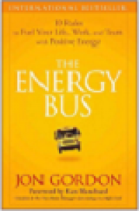 The energy bus 10 rules to fuel your life, work, and team with positive energy
