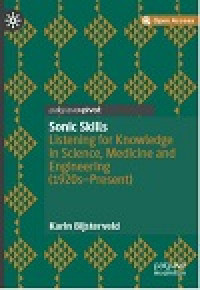Sonic skills listening for knowledge in science, medicine and engineering 1920s present