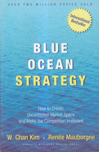 Blue ocean strategy: how to create uncostested market space and make the competition irrelevant