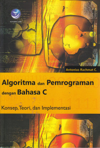 Algoritma dan pemrograman dengan bahasa C : konsep, teori dan implementasi
