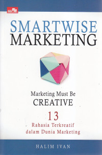 Smartwise marketing (marketing must be creative) : 13 rahasia terkreatif dalam dunia marketing
