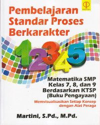 Pembelajaran standar proses berkarakter : matematika SMP kelas 7, 8 dan 9 berdasarkan KTSP (buku pengayaan) memvisualisasikan setiap konsep dengan alat peraga