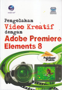 Panduan praktis pengolahan video kreatif dengan adobe premiere elements 8
