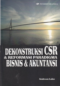 Dekonstruksi CSR dan reformasi paradigma bisnis & akuntansi