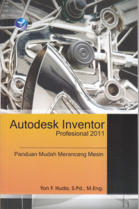 Autodesk inventor professional 2011:panduan mudah merancang mesin