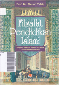 Filsafat pendidikan islami : integrasi jasmani, rohani, dan kalbu memanusiakan manusia