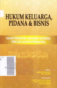 Hukum keluarga, pidana, dan bisnis : kajian perundang - undangan indonesia fikih dan hukum internasional