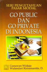 Seri pengetahuan pasar modal : go public dan go private di indonesia