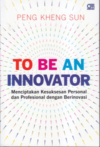 To be an innovator; menciptakan kesuksesan personal dan profesional dengan berinovasi