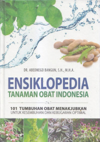 Ensiklopedia tanaman obat indonesia : 101 tumbuhan obat menakjubkan untuk kesembuhan dan kebugaran optimal