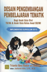Desain pengembangan pembelajaran tematik bagi anak usia dini TK/RA dan anak usia kelas awal SD/MI implementasi kurikulum 2013