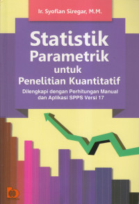 Statistik parametrik untuk penelitian kuantitatif dilengkapi dengan perhitungan manual dan aplikasi SPPS versi 17