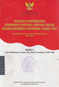 Naskah komprehensif perubahan undang-undang dasar negara Republik Indonesia tahun 1945 ... buku 1 latar belakang,proses, dan hasil perusahaan UUD 1945