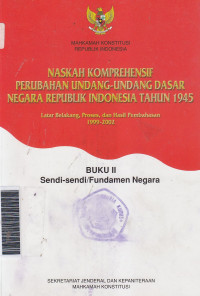 Naskah komprehensif perubahan undang-undang dasar negara Republik Indonesia tahun 1945 ... buku II sendi-sendi/ fundamen negara