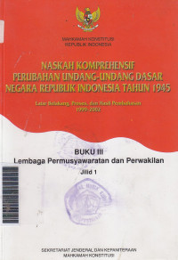 Naskah komprehensif perubahan undang-undang dasar negara Republik Indonesia tahun 1945 ... buku III lembaga permusyawaratan dan perwakilan